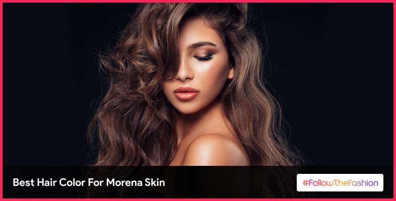 Best Hair Color For Morena Skin