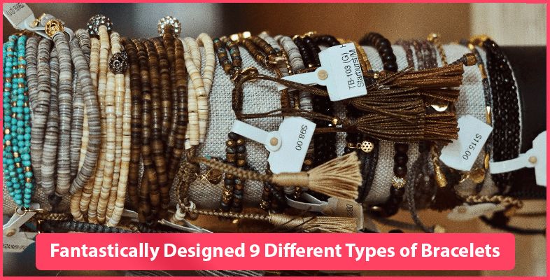 Fantastically Designed 9 Different Types of Bracelets