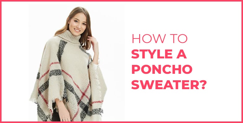 How To Style A Poncho Sweater