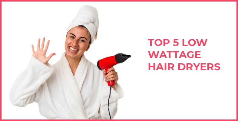 Top 5 Low Wattage Hair Dryers