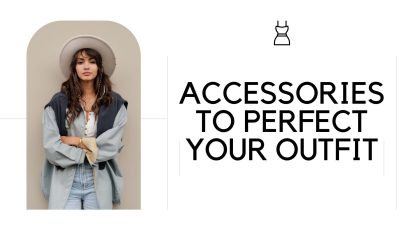 Top Accessories to Perfect Your Outfit