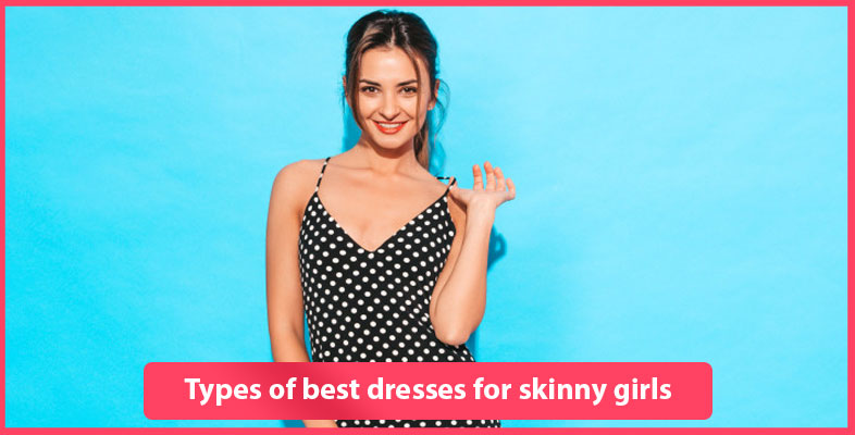 Types Of Best Dresses For Skinny Girls