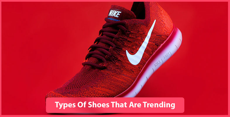 Types Of Shoes That Are Trending