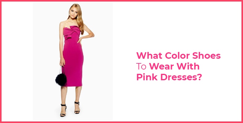 What Color Shoes To Wear With Pink Dresses