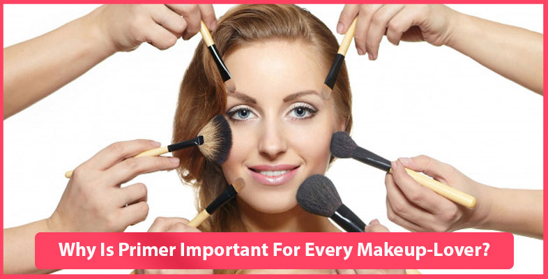 Why Is Primer Important For Every Makeup-Lover